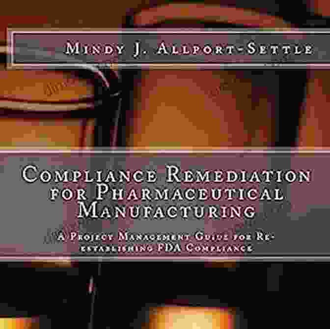 Book Cover: Project Management Guide For Restoring FDA Compliance Compliance Remediation For Pharmaceutical Manufacturing: A Project Management Guide For Re Establishing FDA Compliance