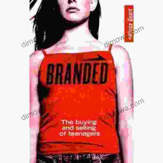Branded: The Shocking Truth About The Buying And Selling Of Teenagers Branded: The Buying And Selling Of Teenagers
