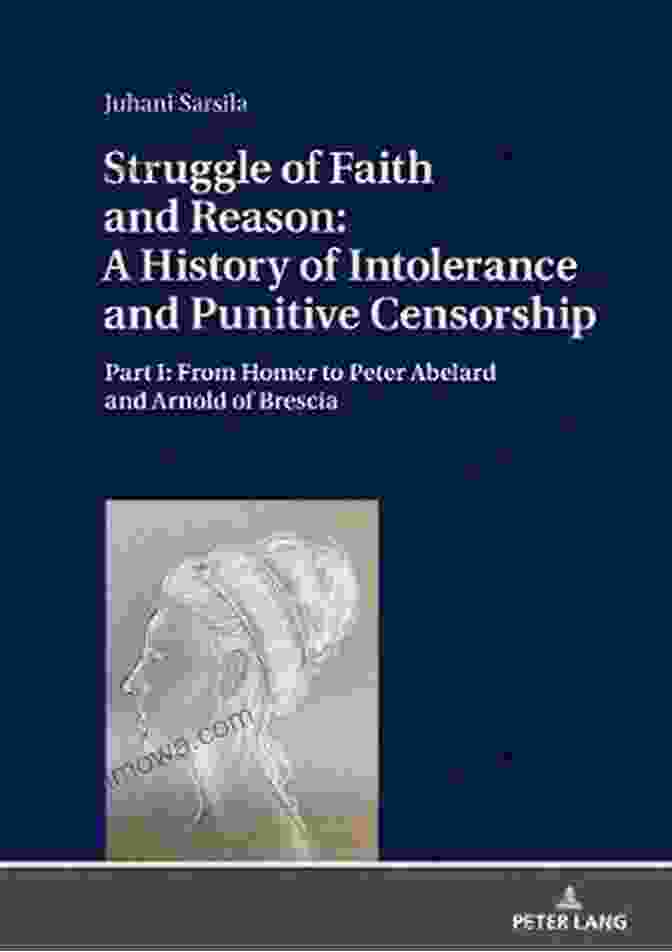 Censorship: Book Ban Struggle Of Faith And Reason: A History Of Intolerance And Punitive Censorship: Part I: From Homer To Peter Abelard And Arnold Of Brescia