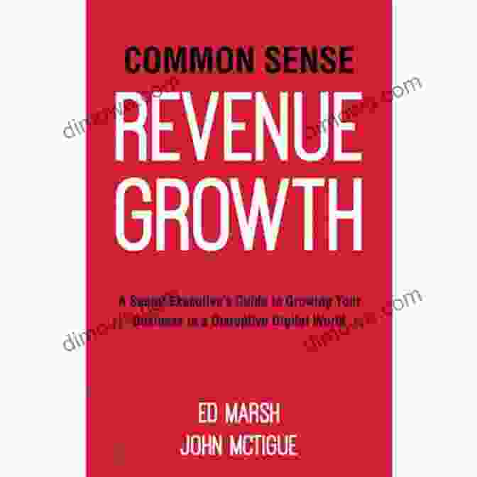 Common Sense Revenue Growth Book Cover Common Sense Revenue Growth: A Senior Executive S Guide To Growing Your Business In A Disruptive Digital World