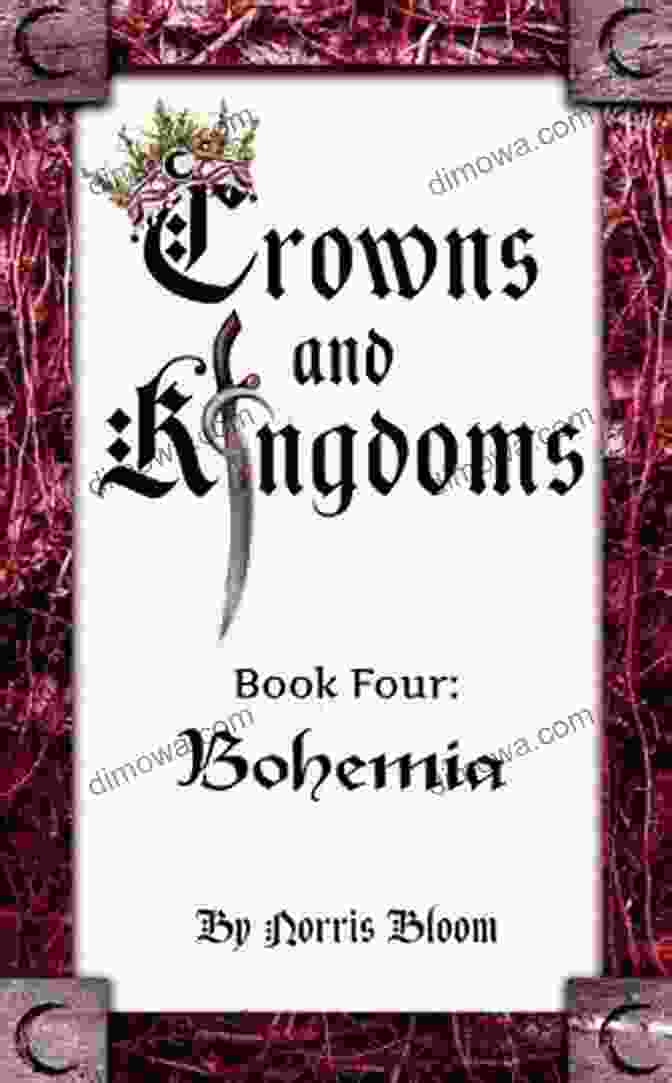 Get Your Copy Of Crowns And Kingdoms To Explore The Captivating History Of Bohemia Crowns And Kingdoms: 4 Bohemia