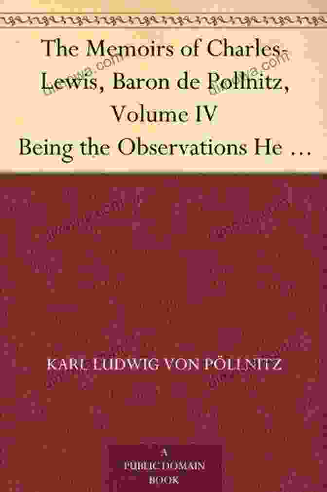 Intriguing Cover Of The Memoirs Of Charles Lewis Baron De Pollnitz, Volume IV The Memoirs Of Charles Lewis Baron De Pollnitz Volume IV Being The Observations He Made In His Late Travels From Prussia Thro Germany Italy France Principal Persons At The Several Courts