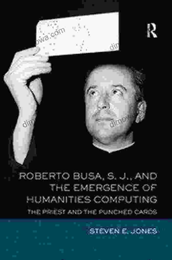 Roberto Busa, Pioneer Of Humanities Computing Roberto Busa S J And The Emergence Of Humanities Computing: The Priest And The Punched Cards