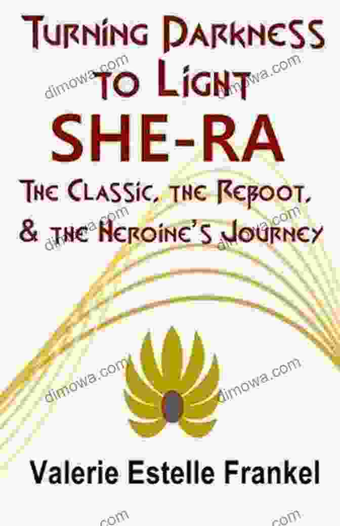 The Classic, The Reboot, And The Heroine's Journey Book Cover Turning Darkness To Light: She Ra: The Classic The Reboot And The Heroine S Journey