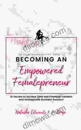 The Network Marketers Guide To Becoming An Empowered Femalepreneur: 10 Secrets To Achieve Time And Financial Freedom And Unstoppable Business Success