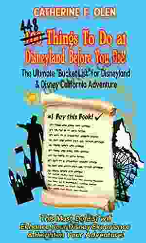 One Hundred Thing To Do At Disneyland Before You Die: The Ultimate Bucket List For Disneyland And Disney California Adventure (Bucket List 1)