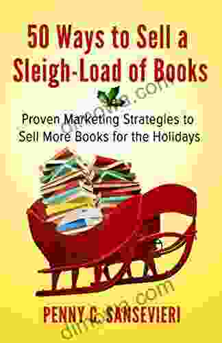 50 Ways To Sell A Sleigh Load Of Books: Proven Marketing Strategies To Sell More For The Holidays