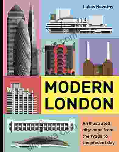 Modern London: An Illustrated Tour Of London S Cityscape From The 1920s To The Present Day