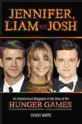 Jennifer Liam And Josh: An Unauthorized Biography Of The Stars Of The Hunger Games