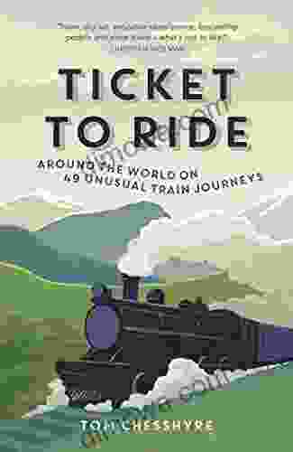 Ticket To Ride: Around The World On 49 Unusual Train Journeys