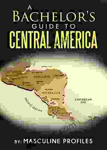 A Bachelor S Guide To Central America: Seduce Exotic Latinas While You Travel Through Paradise