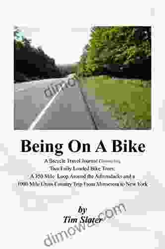 Being On A Bike: A Bicycle Travel Journal Chronicling Two Fully Loaded Bike Tours: A 350 Mile Loop Around The Adirondacks And A 1000 Mile Cross Country Trip From Minnesota To New York