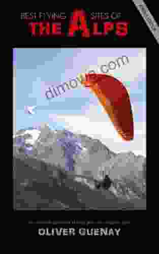 Best Flying Sites Of The Alps The Complete Guidebook For Hang Glider And Paraglider Pilots