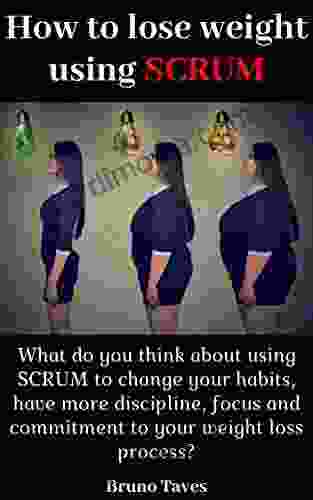 How To Lose Weight Using SCRUM: What Do You Think About Using SCRUM To Change Your Habits Have More Discipline Focus And Commitment To Your Weight Loss Process?