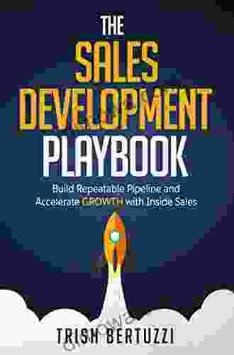 The Sales Development Playbook: Build Repeatable Pipeline And Accelerate Growth With Inside Sales