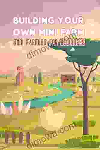 Building Your Own Mini Farm: Mini Farming For Beginners: Mini Farming