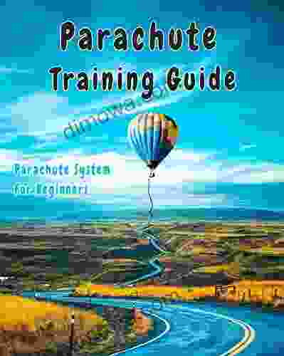 Parachute Training Guide: A Comprehensive Guide To The Parachute System For Beginners