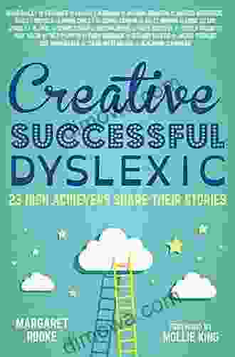 Creative Successful Dyslexic: 23 High Achievers Share Their Stories
