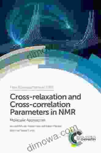 Cross Relaxation And Cross Correlation Parameters In NMR: Molecular Approaches (ISSN)