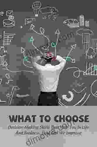 What To Choose: Decision Making Skills That Help You In Life And Business How Can We Improve