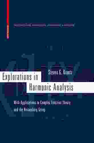 Explorations In Harmonic Analysis: With Applications To Complex Function Theory And The Heisenberg Group (Applied And Numerical Harmonic Analysis)