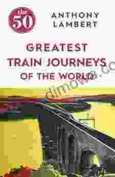 The 50 Greatest Train Journeys Of The World