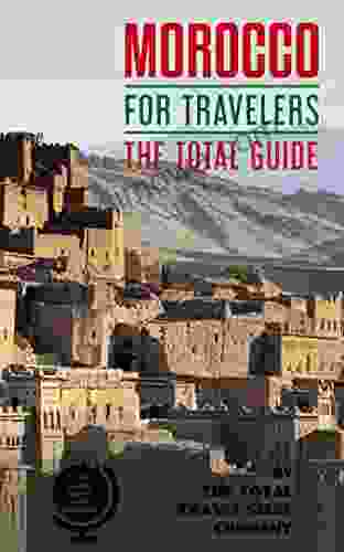 MOROCCO FOR TRAVELERS The Total Guide : The Comprehensive Traveling Guide For All Your Traveling Needs By THE TOTAL TRAVEL GUIDE COMPANY