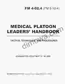 Field Manual FM 4 02 4 (FM 8 10 4) Medical Platoon Leaders Handbook Tactics Techniques And Procedures Including Change 1 December 18th 2003