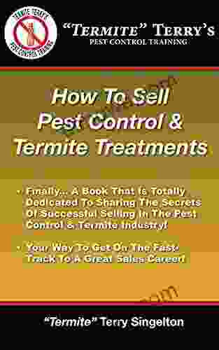 How To Sell Pest Control Termite Treatments: Finally A That Is Totally Dedicated To Sharing The Secrets Of Successful Selling In The Pest Control Termite Industry