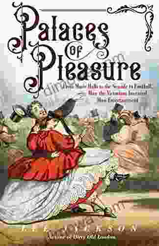 Palaces Of Pleasure: From Music Halls To The Seaside To Football How The Victorians Invented Mass Entertainment