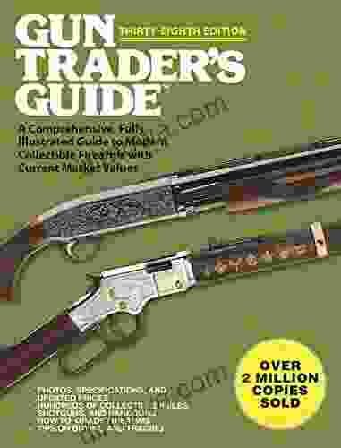 Gun Trader S Guide Thirty Eighth Edition: A Comprehensive Fully Illustrated Guide To Modern Collectible Firearms With Current Market Values