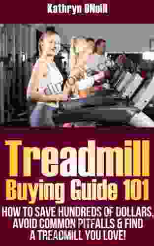 Treadmill Buying Guide 101: How To Save Hundreds Of Dollars Avoid Common Pitfalls And Find A Treadmill You Love