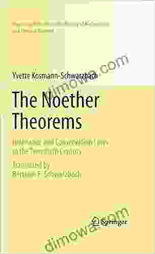 The Noether Theorems: Invariance And Conservation Laws In The Twentieth Century (Sources And Studies In The History Of Mathematics And Physical Sciences)