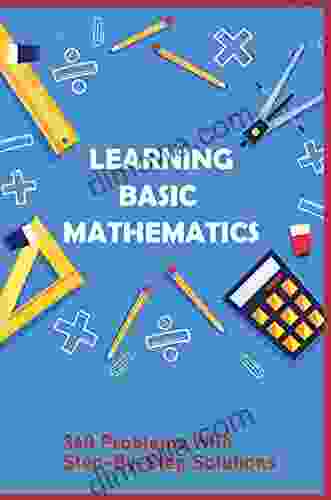 Learning Basic Mathematics: 360 Problems With Step By Step Solutions: Learning Games For Basic Math