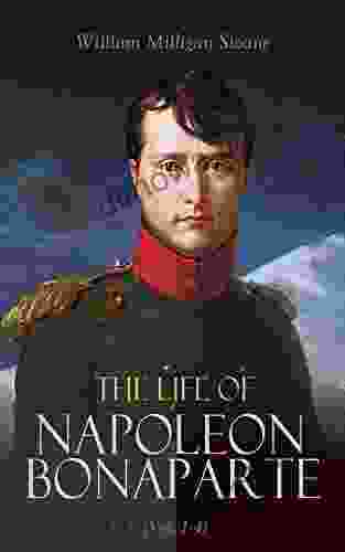 The Life Of Napoleon Bonaparte (Vol 1 4): Revolutionary Strategist Commander Conqueror Emperor Prisoner