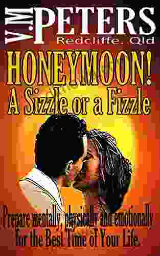 Honeymoon A Sizzle Or A Fizzle: Prepare Mentally Physically And Emotionally For The Best Time Of Your Life