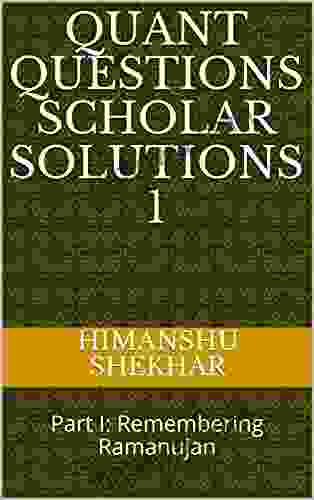 QUANT QUESTIONS SCHOLAR SOLUTIONS 1: Part I: Remembering Ramanujan (Shekhar S Mathematics 3)