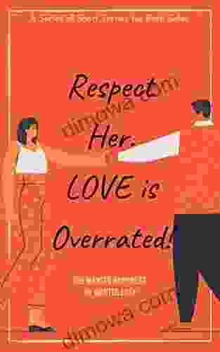 Respect Her Love Is OVERRATED : SHE WANTED HAPPINESS HE WANTED EASY