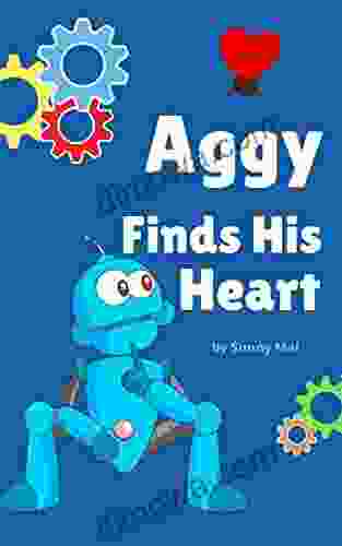 Aggy Finds His Heart: A Robot For Kids And Toddlers