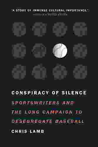 Conspiracy Of Silence: Sportswriters And The Long Campaign To Desegregate Baseball