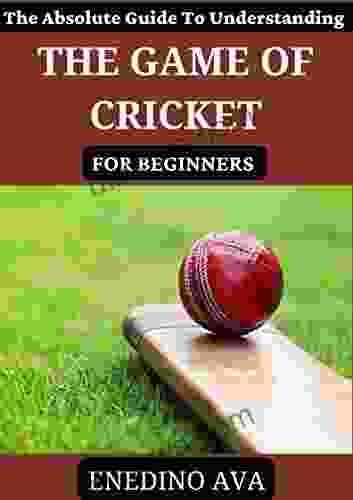 The Absolute Guide To Understanding The Game Of Cricket For Beginners