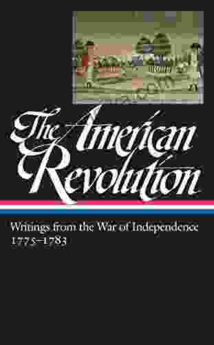 The American Revolution: Writings From The War Of Independence 1775 1783 (LOA #123) (Library Of America: The American Revolution Collection 3)