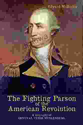 The Fighting Parson Of The American Revolution: A Biography Of General Peter Muhlenberg