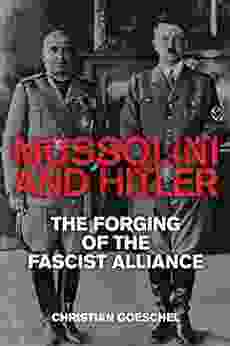 Mussolini And Hitler: The Forging Of The Fascist Alliance