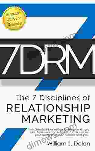 7DRM The 7 Disciplines Of Relationship Marketing: The Greatest Marketing Strategy In History And How You Can Harness It To Transform Your Company Your Culture And You