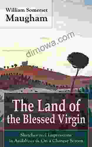 The Land Of The Blessed Virgin: Sketches And Impressions In Andalusia On A Chinese Screen: Collection Of Autobiographical Travel Sketches And Articles The Painted Veil And Of Human Bondage