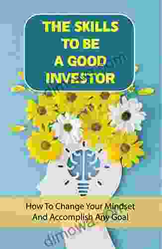 The Skills To Be A Good Investor: How To Change Your Mindset And Accomplish Any Goal: How To Change Your Mindset To Reach Your Goal