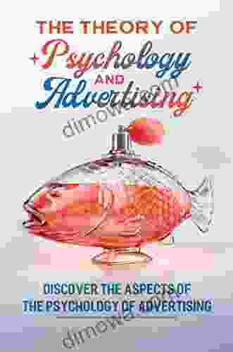The Theory Of Psychology And Advertising: Discover The Aspects Of The Psychology Of Advertising