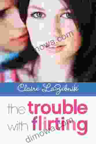 The Trouble With Flirting Claire LaZebnik