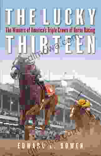The Lucky Thirteen: The Winners Of America S Triple Crown Of Horse Racing